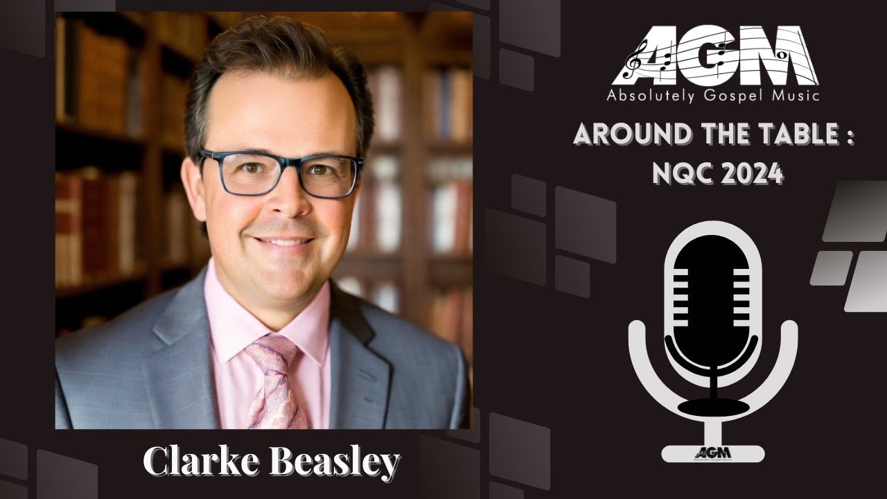 AGM's Around The Table: NQC 2024 ~ Clarke Beasley~Absolutely Gospel ...