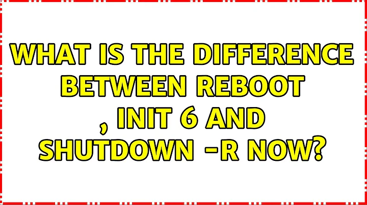 Unix & Linux: What is the difference between reboot , init 6 and shutdown -r now? (4 Solutions!!)