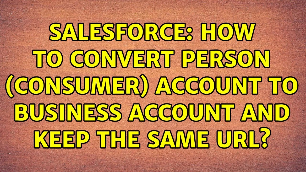 Salesforce: How to convert Person (consumer) Account to Business Account and keep the same URL?