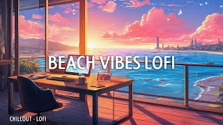 Beach Vibes Lofi to Keep Your Mind Free and Peaceful in Studying/Working/Relaxing | Lofi Study Music