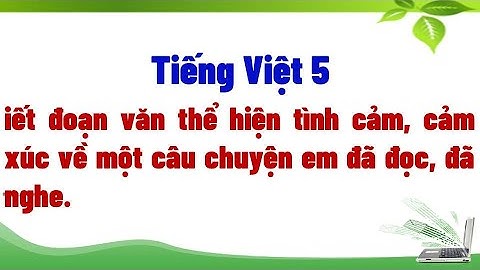 Viết đoạn văn thể hiện tình cảm, cảm xúc về một câu chuyện em đã đọc, đã nghe
