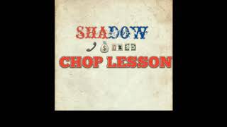 SHADOW- chop lesson.(official audio)