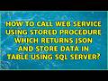 How to Call web service using stored procedure which returns json and store data in table using...