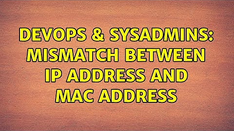 DevOps & SysAdmins: Mismatch between IP address and MAC Address (2 Solutions!!)
