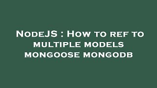 NodeJS : How to ref to multiple models mongoose mongodb