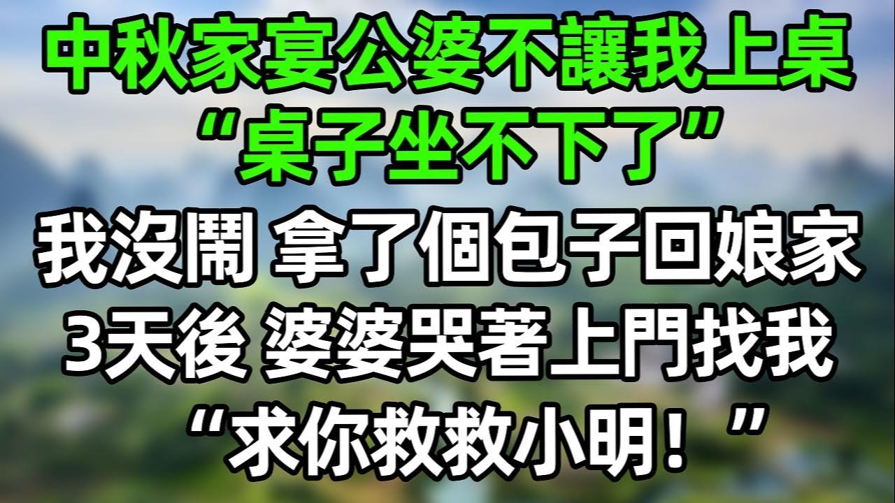 中秋家宴公婆不讓我上桌，“桌子坐不下了，你去厨房吧”我沒閙 拿了個包子就回娘家，3天後 婆婆哭著上門找我“求你救救小明！”#夜讀人生 #講故事  #幸福生活 #深夜淺讀 #深夜故事 #婆媳 #情感故事