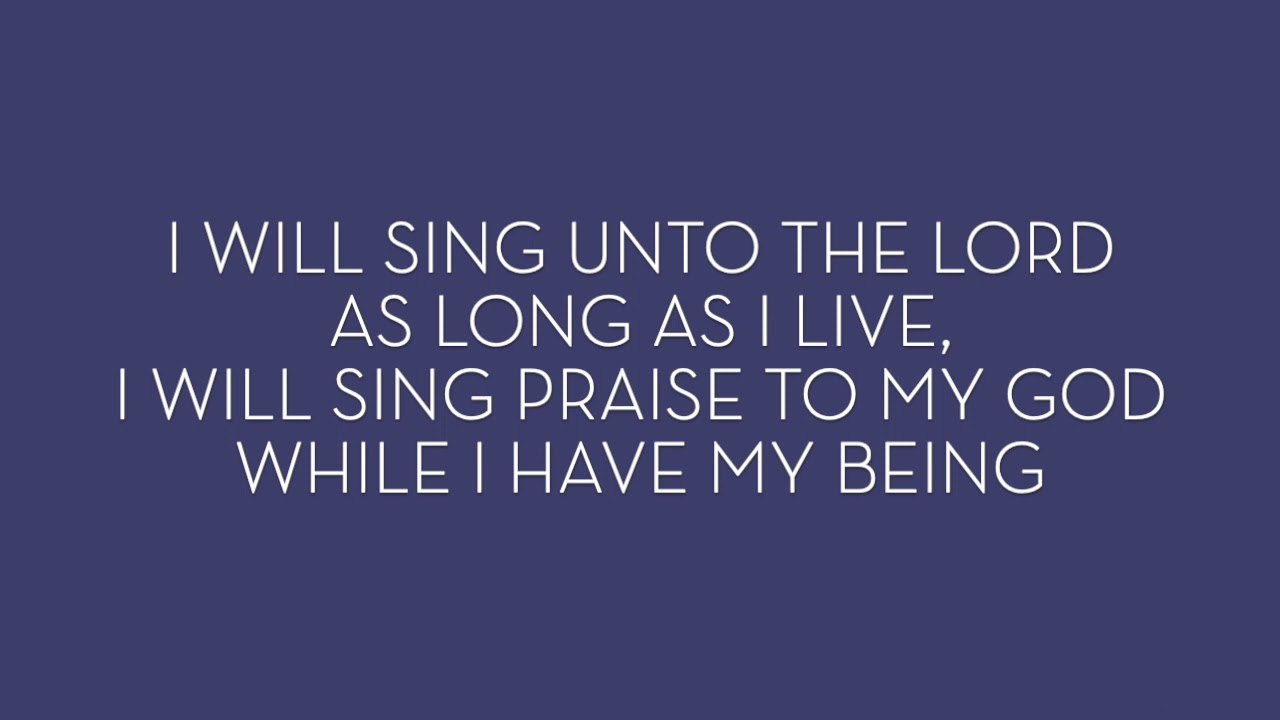 I Will Sing Unto the Lord As Long As I Live