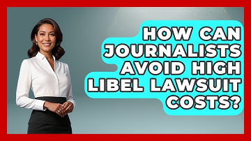 How Can Journalists Avoid High Libel Lawsuit Costs? - Journalism Explained
