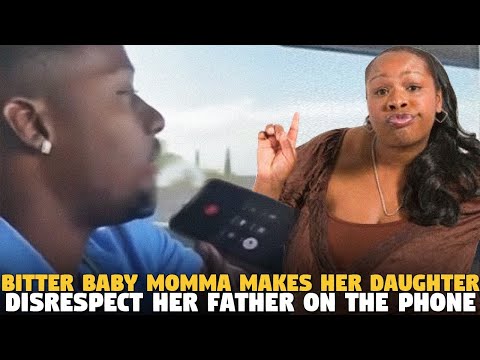 BITTER Baby Momma Makes Her Daughter Disrespect Her Father On The PHONE...AND GUESS WHO IS MAD?