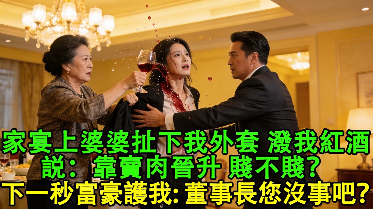 【完結爽文】家宴上婆婆扯下我外套，當眾潑我全身紅酒：靠賣肉晉升，賤不賤？下一秒富豪護我身前：董事長，您沒事吧？#婆媳 #家庭 #情感故事 #為人處世 #婚姻 #故事 #反轉 #大女主 #養生 #健康