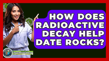 How Does Radioactive Decay Help Date Rocks? - Earth Science Answers