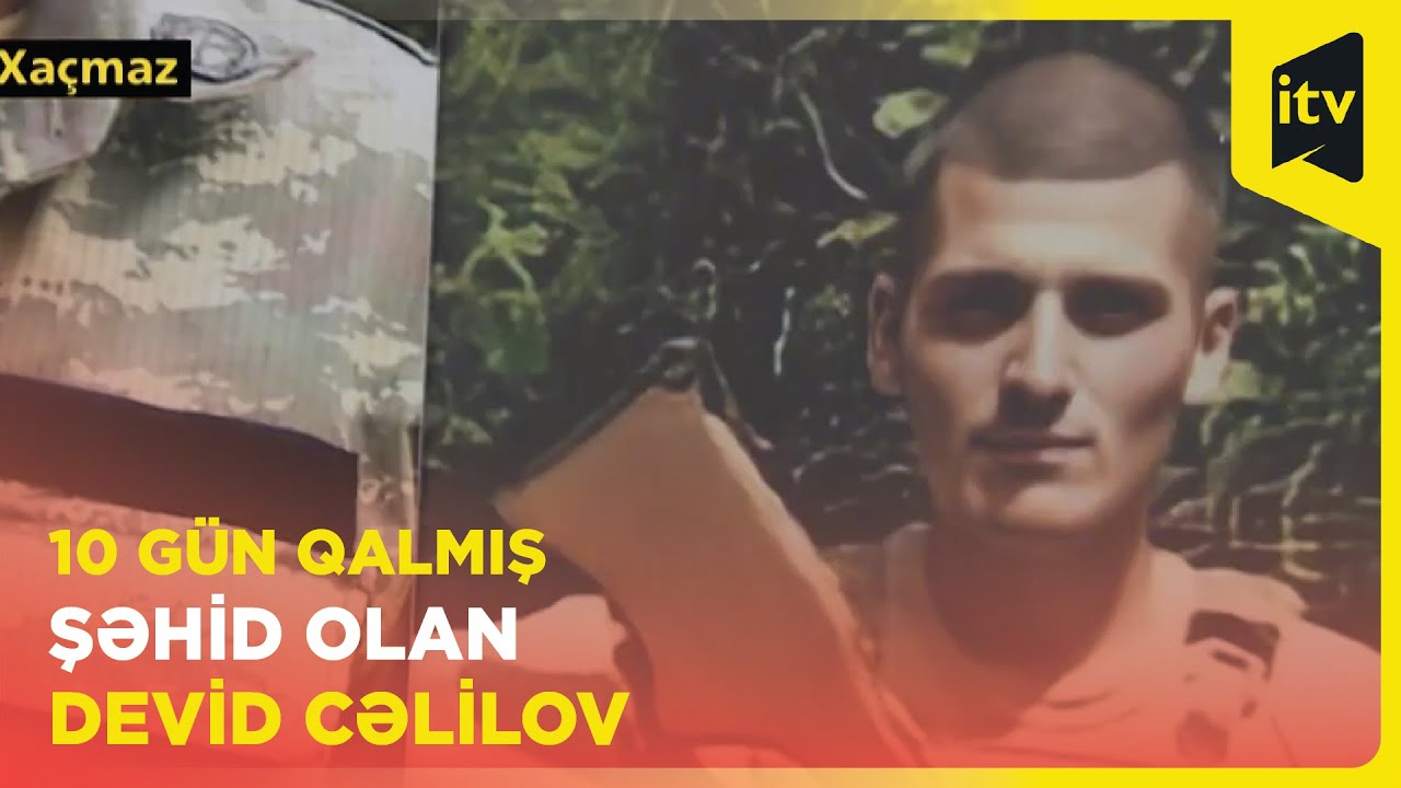 Hərbi xidmətinin başa çatmasına 10 gün qalmış şəhid olan Devid Cəlilov