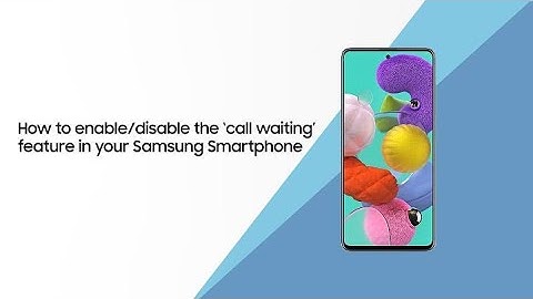 How to enable/disable the ‘call waiting’ feature in your Samsung Smartphone