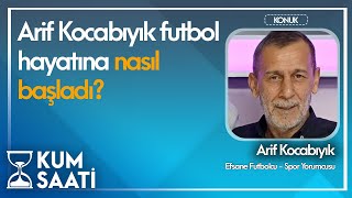 Arif Kocabıyık Futbol Hayatına Nasıl Başladı?