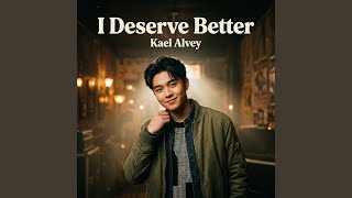 I Deserve Better - Kael Alvey