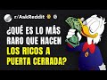 ¿Qué es lo más raro que has visto hacer a los ricos a puerta cerrada?