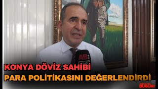 Konya Döviz Sahibi Para Politikasını Değerlendirdi