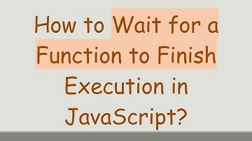 How to Wait for a Function to Finish Execution in JavaScript?