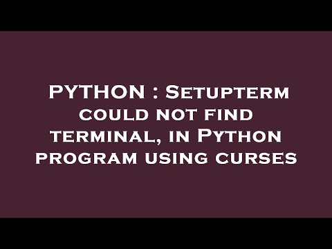 PYTHON : Setupterm could not find terminal, in Python program using curses