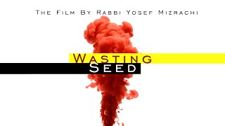 WASTING SEED The Film By Rabbi Yosef Mizrachi