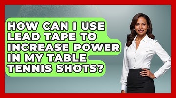 How Can I Use Lead Tape To Increase Power In My Table Tennis Shots? - Ping Pong Prodigy