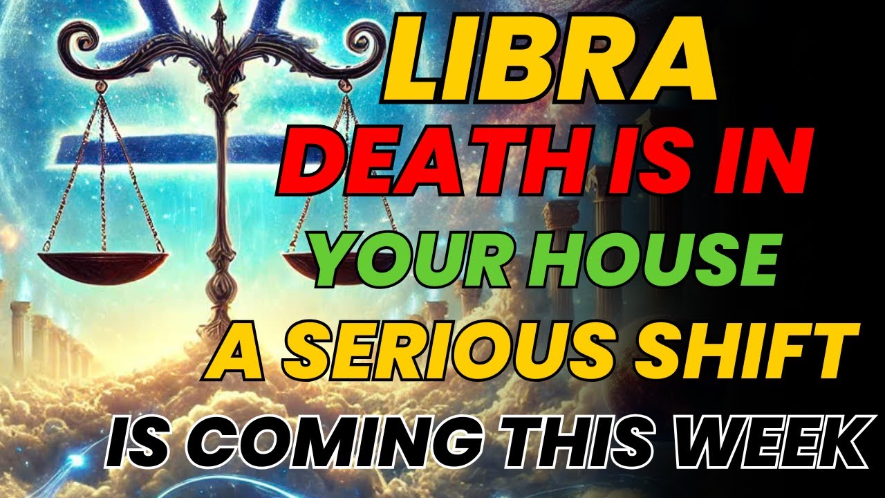 Libra Death LIBRA ♎ DEATH IS IN YOUR HOUSE 😱🔥 A SERIOUS SHIFT IS COMING THIS WEEK ⚡ ...
