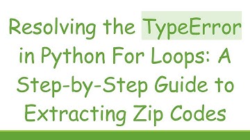Resolving the TypeError in Python For Loops: A Step-by-Step Guide to Extracting Zip Codes