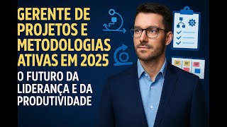 Gerente de Projetos e Metodologias Ativas em 2025: O Futuro da Liderança e da Produtividade screenshot 2
