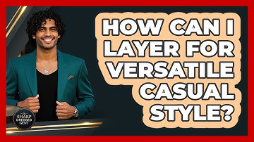 How Can I Layer for Versatile Casual Style?