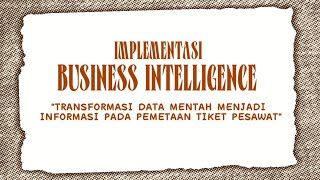 BUSINESS INTELLIGENCE — TRANSFORMASI DATA MENTAH MENJADI INFORMASI PADA PEMETAAN TIKET PESAWAT