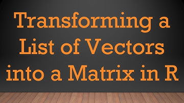 Transforming a List of Vectors into a Matrix in R
