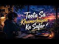Toota Sa Khamoshiyon Ka Safar 💔 | Emotional Hindi Song | Heart Touching Sad Lo-fi