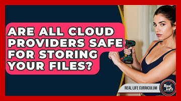 Are All Cloud Providers Safe For Storing Your Files? - Real Life Curriculum