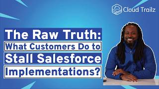 The Raw Truth: What Customers Do to Stall Salesforce Implementations?