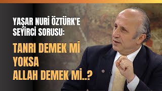 Yaşar Nuri Öztürk'e Seyirci Sorusu: Tanrı Demek Mi Yoksa Allah Demek Mi..?