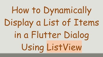 How to Dynamically Display a List of Items in a Flutter Dialog Using ListView