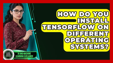 How Do You Install TensorFlow on Different Operating Systems? - AI and Machine Learning Explained