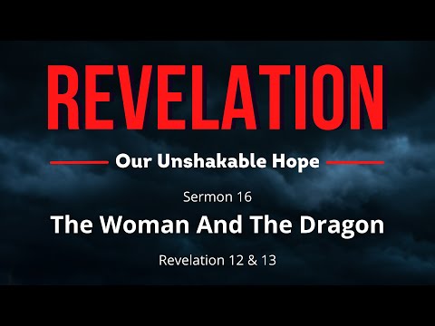 The Revelation: Our Unshakable Hope--Sermon 16--The Woman and The Dragon