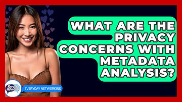 What Are The Privacy Concerns With Metadata Analysis? - Everyday-Networking