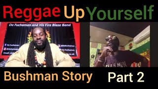 Bushman Story part 2 / Da Fuchaman / Reggae Up Yourself Podcast / 2021