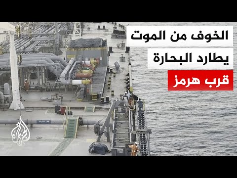 تصاعد أزمة السفن العالقة قرب هرمز.. والبحارة يواجهون ظروفًا قاسية وخوفًا من الموت
