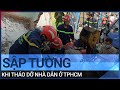 TPHCM: Đang phá dỡ, tường nhà bất ngờ đổ sập đè chết người | VTC Tin mới