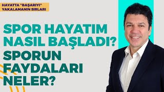 Spor Hayatım Nasıl Başladı? Sporun Faydaları Neler? Hayatta Başarıyı Yakalamanın Sırları
