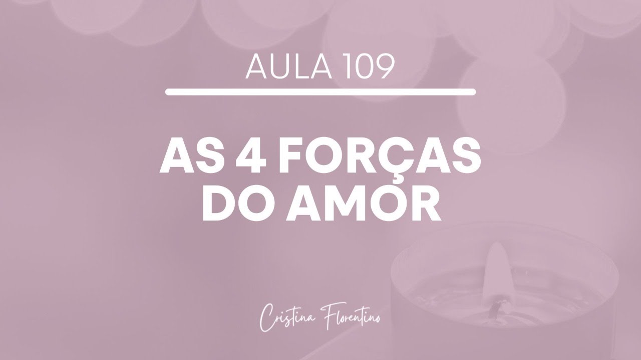 Aula 109 - As 4 Forças  do Amor