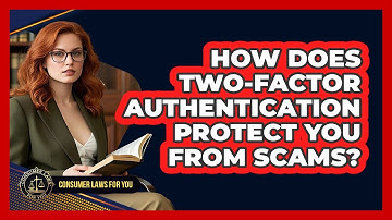 How Does Two-factor Authentication Protect You From Scams? - Consumer Laws For You