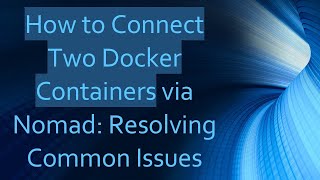 How to Connect Two Docker Containers via Nomad: Resolving Common Issues