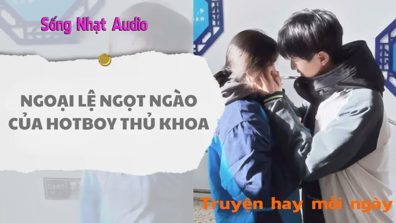 Truyện Audio｜NGOẠI LỆ NGỌT NGÀO CỦA HOTBOY THỦ KHOA - Sống Nhạt Audio