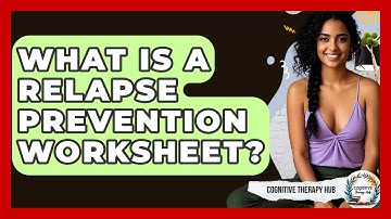 What Is A Relapse Prevention Worksheet? - Cognitive Therapy Hub
