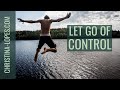 How To Let Go Of Control And Trust Life