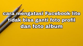 CARA MENGATASI FACEBOOK LITE TIDAK BISA GANTI FOTO PROFIL DAN FOTO ALBUM